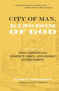 "City of Man, Kingdom of God; Why Christians Respect, Obey, and Resist Government"